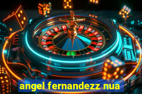 angel fernandezz nua